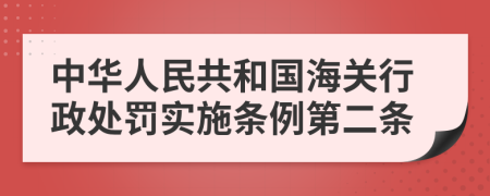 中华人民共和国海关行政处罚实施条例第二条