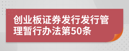 创业板证券发行发行管理暂行办法第50条