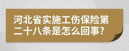 河北省实施工伤保险第二十八条是怎么回事?