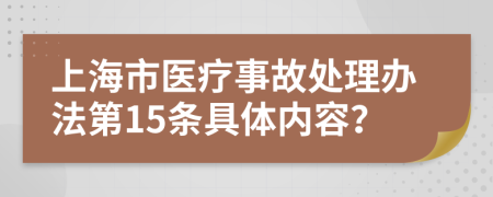 上海市医疗事故处理办法第15条具体内容？