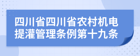 四川省四川省农村机电提灌管理条例第十九条