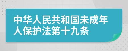 中华人民共和国未成年人保护法第十九条