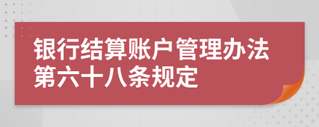 银行结算账户管理办法第六十八条规定