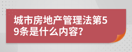 城市房地产管理法第59条是什么内容？
