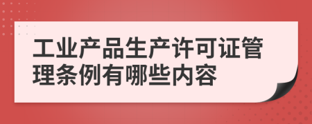 工业产品生产许可证管理条例有哪些内容