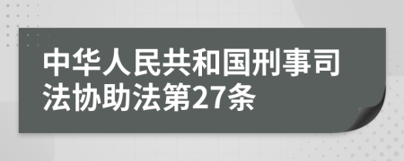 中华人民共和国刑事司法协助法第27条