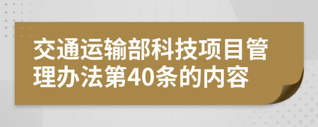 交通运输部科技项目管理办法第40条的内容