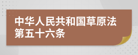 中华人民共和国草原法第五十六条