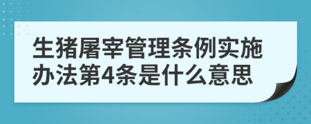 生猪屠宰管理条例实施办法第4条是什么意思