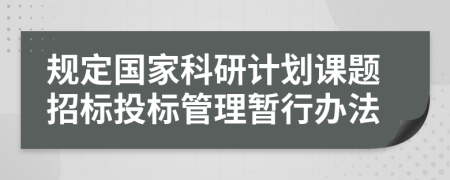 规定国家科研计划课题招标投标管理暂行办法