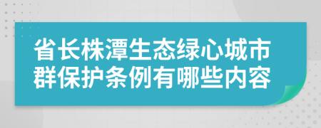 省长株潭生态绿心城市群保护条例有哪些内容