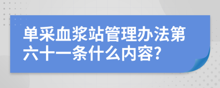 单采血浆站管理办法第六十一条什么内容?