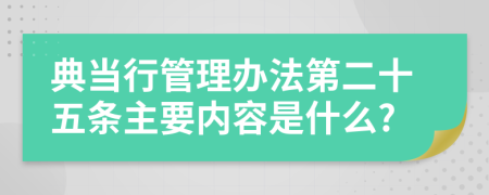 典当行管理办法第二十五条主要内容是什么?