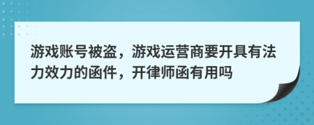 游戏账号被盗，游戏运营商要开具有法力效力的函件，开律师函有用吗