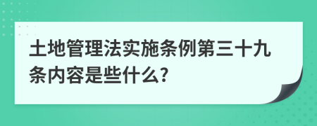 土地管理法实施条例第三十九条内容是些什么?