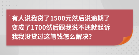 有人说我贷了1500元然后说逾期了变成了1700然后跟我说不还就起诉我我没贷过这笔钱怎么解决？
