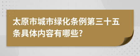 太原市城市绿化条例第三十五条具体内容有哪些?