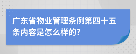 广东省物业管理条例第四十五条内容是怎么样的?