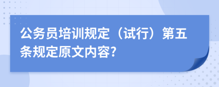 公务员培训规定（试行）第五条规定原文内容?