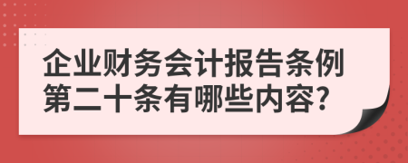 企业财务会计报告条例第二十条有哪些内容?