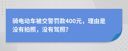 骑电动车被交警罚款400元，理由是没有拍照，没有驾照？