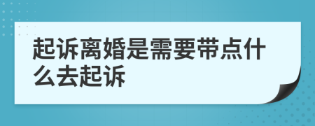 起诉离婚是需要带点什么去起诉