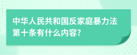 中华人民共和国反家庭暴力法第十条有什么内容?