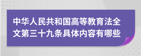 中华人民共和国高等教育法全文第三十九条具体内容有哪些