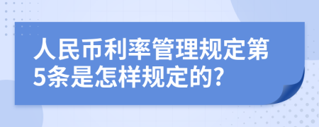 人民币利率管理规定第5条是怎样规定的?