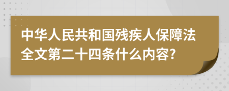 中华人民共和国残疾人保障法全文第二十四条什么内容?