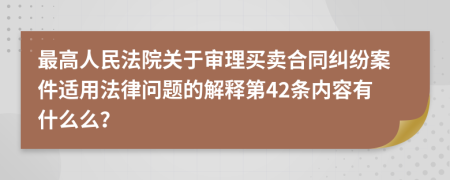 最高人民法院关于审理买卖合同纠纷案件适用法律问题的解释第42条内容有什么么？