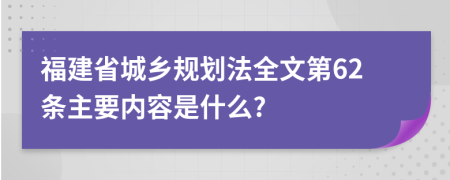 福建省城乡规划法全文第62条主要内容是什么?