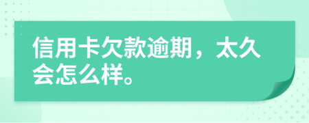 信用卡欠款逾期，太久会怎么样。