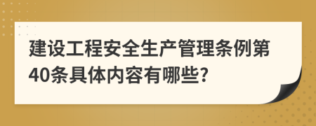 建设工程安全生产管理条例第40条具体内容有哪些?