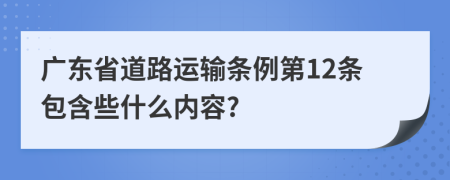 广东省道路运输条例第12条包含些什么内容?