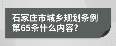 石家庄市城乡规划条例第65条什么内容?