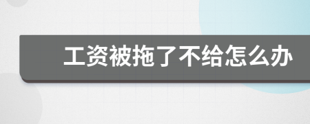 工资被拖了不给怎么办