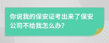 你说我的保安证考出来了保安公司不给我怎么办？