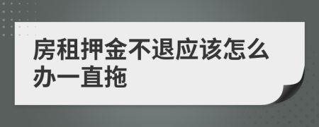 房租押金不退应该怎么办一直拖