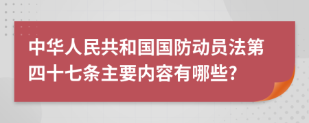 中华人民共和国国防动员法第四十七条主要内容有哪些?