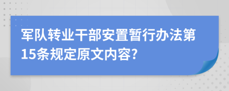 军队转业干部安置暂行办法第15条规定原文内容?