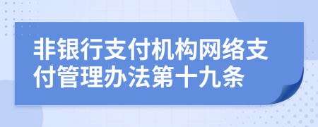 非银行支付机构网络支付管理办法第十九条