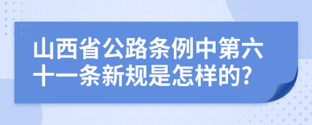 山西省公路条例中第六十一条新规是怎样的?