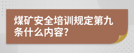 煤矿安全培训规定第九条什么内容?