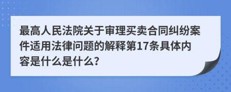 最高人民法院关于审理买卖合同纠纷案件适用法律问题的解释第17条具体内容是什么是什么？