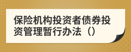 保险机构投资者债券投资管理暂行办法（）