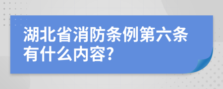 湖北省消防条例第六条有什么内容?