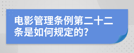电影管理条例第二十二条是如何规定的?