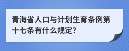 青海省人口与计划生育条例第十七条有什么规定?