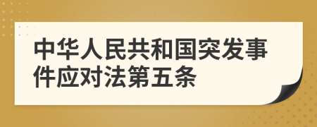 中华人民共和国突发事件应对法第五条